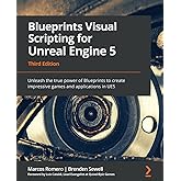 Blueprints Visual Scripting for Unreal Engine 5: Unleash the true power of Blueprints to create impressive games and applications in UE5