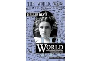 Nellie Bly's World: Her Complete Reporting 1893