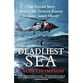 Deadliest Sea: The Untold Story Behind the Greatest Rescue in Coast Guard History