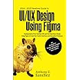 2024 – 2025 Newbies Guide to UI/UX Design Using Figma: Fundamentals of User Interface (UI) and User Experience (UX) Design Using Figma to Create User-centric Interfaces and Interactive Prototypes
