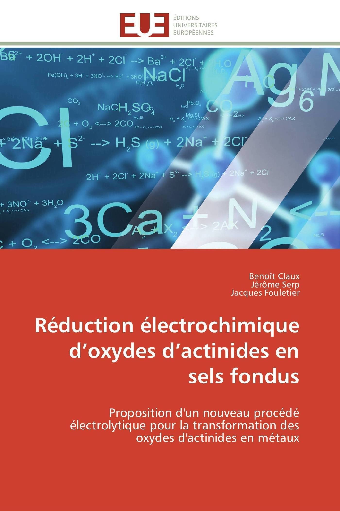Reduction Electrochimique D Oxydes D Actinides En Sels Fondus Proposition D Un Nouveau Procede Electrolytique Pour La Transformation Des Oxydes D Actinides En Metaux Omn Univ Europ Amazon Co Uk Claux Benoit Serp Jerome Fouletier Jacques