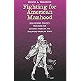 Fighting for American Manhood: How Gender Politics Provoked the Spanish-American and Philippine-American Wars (Yale Historica