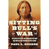 Sitting Bull's War: The Battle of Little Big Horn and the Fight for Buffalo and Freedom on the Plains