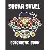 Sugar Skull Colouring Book: Dia De Los Muertos | The Day Of The Dead | Stress Relieving Designs | With Inspirational Quotes on Death