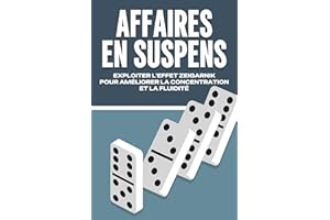 AFFAIRES EN SUSPENS: EXPLOITER L'EFFET ZEIGARNIK POUR AMÉLIORER LA CONCENTRATION ET LA FLUIDITÉ (Lois de l'Univers) (French E