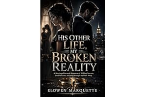 His Other Life My Broken Reality : A Marriage Betrayal of Hidden Secrets, Double Lives, And The Strength to Walk Away