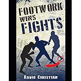 Footwork Wins Fights: The Footwork of Boxing, Kickboxing, Martial Arts &amp; MMA (Win Fights Series)
