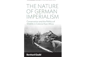 The Nature of German Imperialism: Conservation and the Politics of Wildlife in Colonial East Africa (Environment in History: International Perspectives, 9)