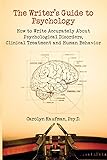 Writer's Guide to Psychology: How to Write Accurately About Psychological Disorders, Clinical Treatment and Human Behavior