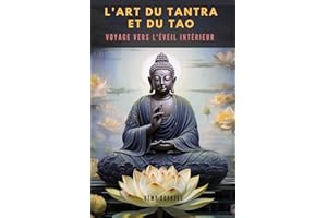 L'Art du Tantra Et du Tao: L'Art du Tantra Et du Tao : Un voyage vers l’éveil intérieur, le développement personnel et la sex