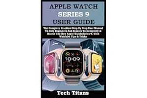 APPLE WATCH SERIES 9 USER GUIDE: The Complete Practical Step By Step User Manual To Help Beginners And Seniors To Demystify & Master The New Apple ... Tricks (Titan & Michael Apple Device Guides)