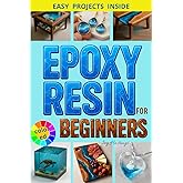 Expoy Resin Art for Beginners: The Full Guide You Need, Simple Steps to Create Jewelry, Coasters, Tabletops, Scenes of Life, Everything You Want to Create