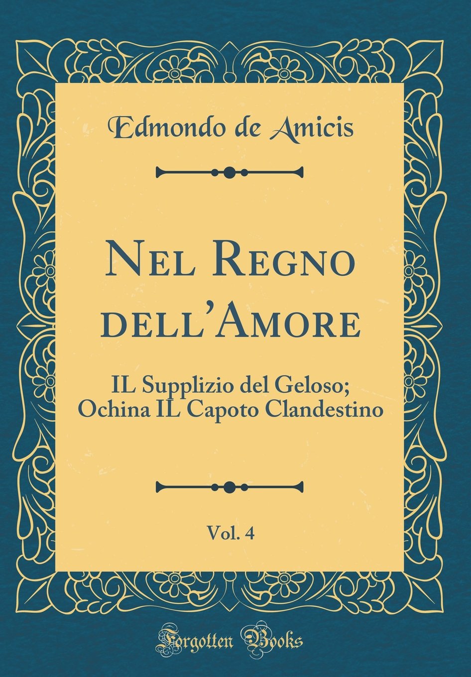 Nel Regno Dell Amore Vol 4 Il Supplizio Del Geloso Ochina Il Capoto Clandestino Classic Reprint Italian Edition Amicis Edmondo De Amazon Com Books