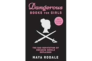 Dangerous Books For Girls: The Bad Reputation of Romance Novels Explained: New & Expanded Edition