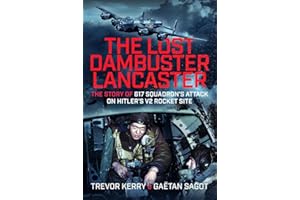 The Lost Dambuster Lancaster: The Story of 617 Squadron's Attack on Hitler's V2 Rocket Site