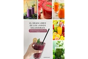 El Gran Libro de los Jugos Saludables: 360 Recetas Para Aumentar tu Energía, Prevenir y Combatir Enfermedades y Vivir una Vid