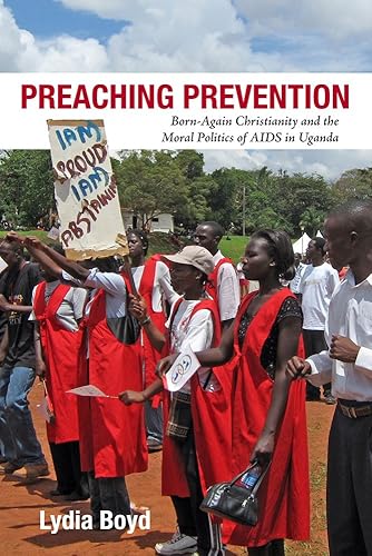 Download Preaching Prevention: Born-Again Christianity and the Moral Politics of AIDS in Uganda PDF