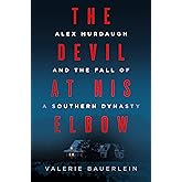 The Devil at His Elbow: Alex Murdaugh and the Fall of a Southern Dynasty