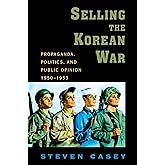 Selling the Korean War: Propaganda, Politics, and Public Opinion in the United States, 1950-1953