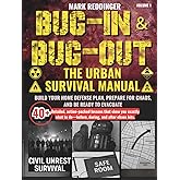 Bug-in & Bug-out The Urban Survival Manual: Build your home defense plan, prepare for chaos, and be ready to evacuate—with 40+ detailed, action-packed ... during, and after society breaks down.