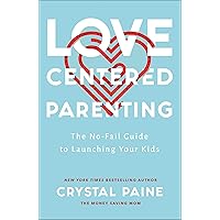 Love-Centered Parenting: The No-Fail Guide to Launching Your Kids