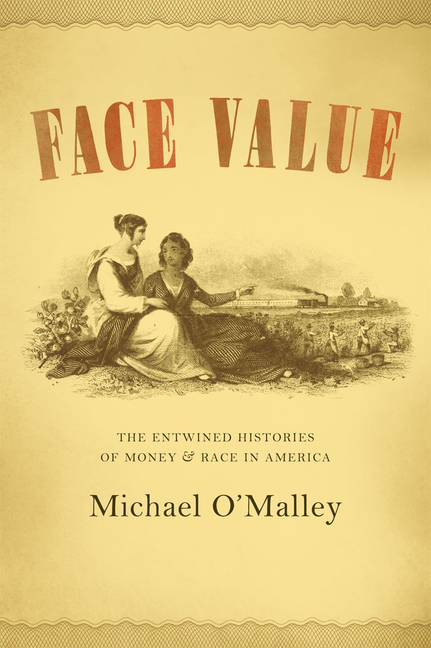 Face Value The Entwined Histories Of Money And Race In America O Malley Michael 9780226629384 Amazon Com Books