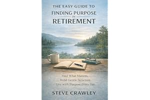 The Easy Guide to Finding Purpose in Retirement: A calm, practical approach to meaning, fulfilment and what comes next. (The 