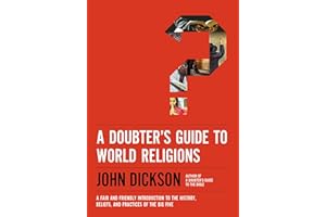 A Doubter's Guide to World Religions: A Fair and Friendly Introduction to the History, Beliefs, and Practices of the Big Five
