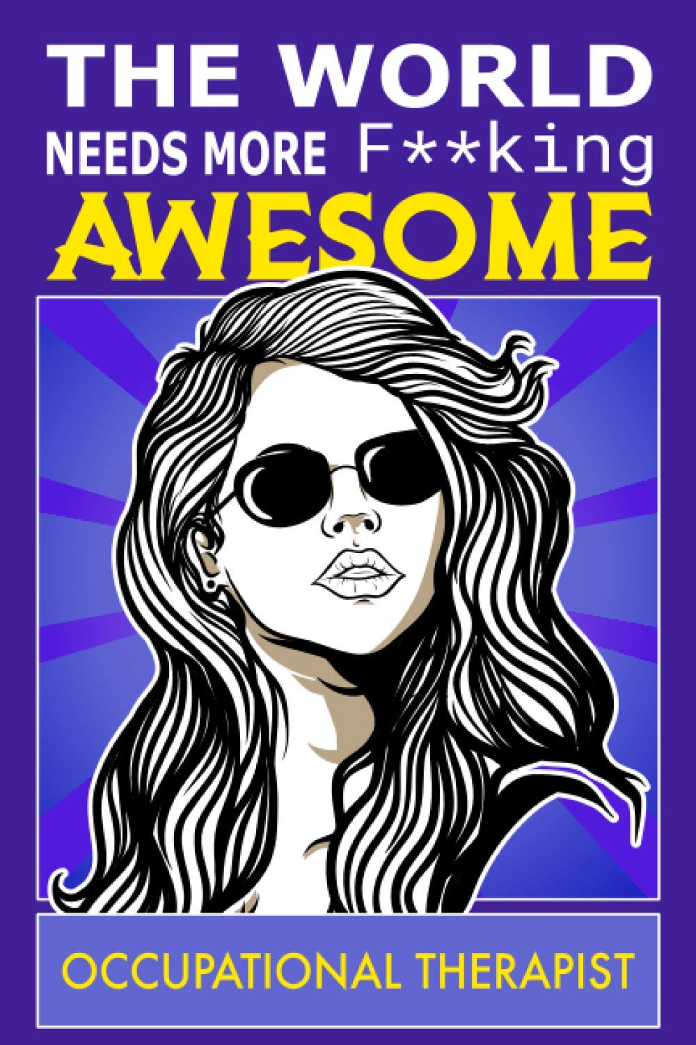 The World Needs More F**king Awesome Occupational Therapist: Notebook: Funny Occupational Therapist Gifts For Women