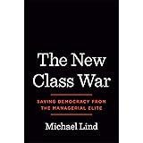 The New Class War: Saving Democracy from the Managerial Elite