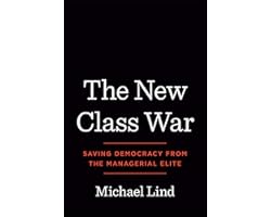 The New Class War: Saving Democracy from the Managerial Elite