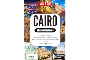Cairo; Beyond the Pyramids: A comprehensive travel guide to exploring the Magic of Egypt's Ancient Capital