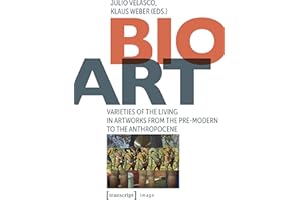 Bio-Art: Varieties of the Living in Artworks from the Pre-modern to the Anthropocene (Image Book 246)