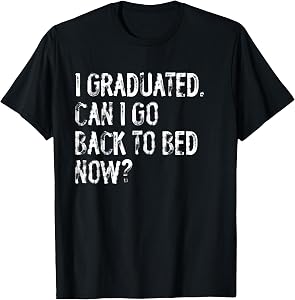 I Graduated Can I Go Back To Bed Now Funny Senior Graduation T-Shirt