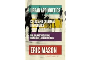Urban Apologetics: Cults and Cultural Ideologies: Biblical and Theological Challenges Facing Christians