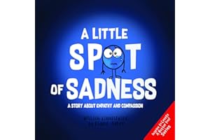 A Little SPOT of Sadness: A Story About Empathy And Compassion