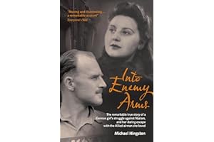 Into Enemy Arms: The Remarkable True Story of a German Girl's Struggle against Nazism, and Her Daring Escape with the Allied 