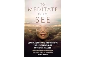To Meditate is to See: Learn Authentic Meditation: The Perception of Internal Images