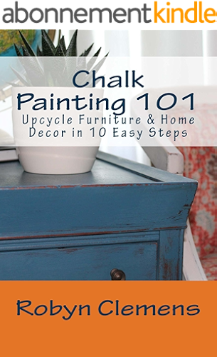Download Chalk Painting 101: Upcycle Furniture & Home Decor in 10 Easy Steps (English Edition) PDF