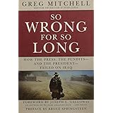 So Wrong for So Long: How the Press, the Pundits--and the President--Failed on Iraq