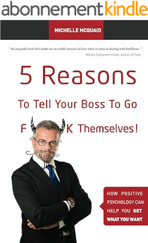 Download 5 Reasons To Tell Your Boss To Go F**k Themselves!: How Positive Psychology Can Help You Get What You Want (English Edition) PDF