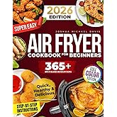Super Easy Air Fryer Cookbook for Beginners: Quick, Simple, and Irresistibly Delicious Recipes to Save Time, Eat Healthy, and Impress Your Loved Ones Every Day!