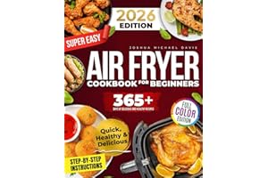 Super Easy Air Fryer Cookbook for Beginners: Quick, Simple, and Irresistibly Delicious Recipes to Save Time, Eat Healthy, and Impress Your Loved Ones Every Day!