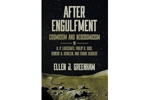After Engulfment: Cosmicism and Neocosmicism in H. P. Lovecraft, Philip K. Dick, Robert A. Heinlein, and Frank Herbert