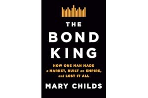 The Bond King: How One Man Made a Market, Built an Empire, and Lost It All