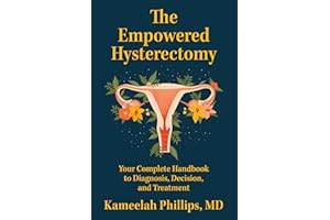The Empowered Hysterectomy: Your Complete Handbook to Diagnosis, Decision, and Treatment