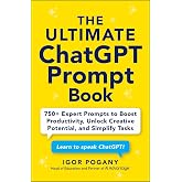 The Ultimate ChatGPT Prompt Book: 750+ Expert Prompts to Boost Productivity, Unlock Creative Potential, and Simplify Tasks