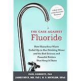 The Case against Fluoride: How Hazardous Waste Ended Up in Our Drinking Water and the Bad Science and Powerful Politics That 