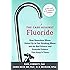 The Case against Fluoride: How Hazardous Waste Ended Up in Our Drinking Water and the Bad Science and Powerful Politics That Keep It There