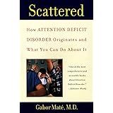 Scattered: How Attention Deficit Disorder Originates and What You Can Do About It